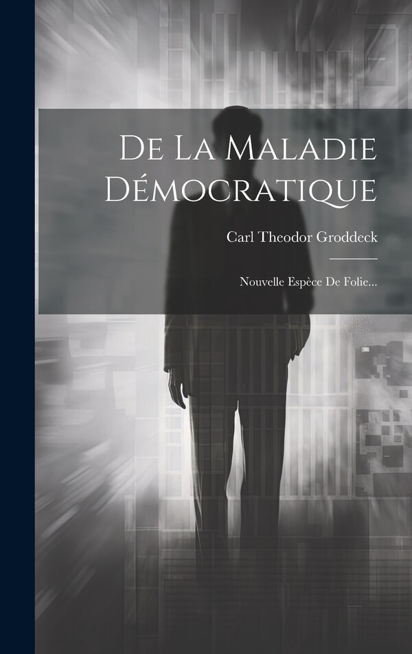 De La Maladie Démocratique by Carl Theodor Groddeck, Hardcover | Indigo Chapters