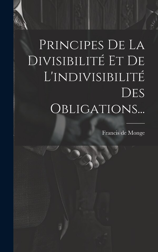 Principes De La Divisibilité Et De L'indivisibilité Des Obligations. by Francis De Monge (vicomte De Freneau), Hardcover | Indigo Chapters