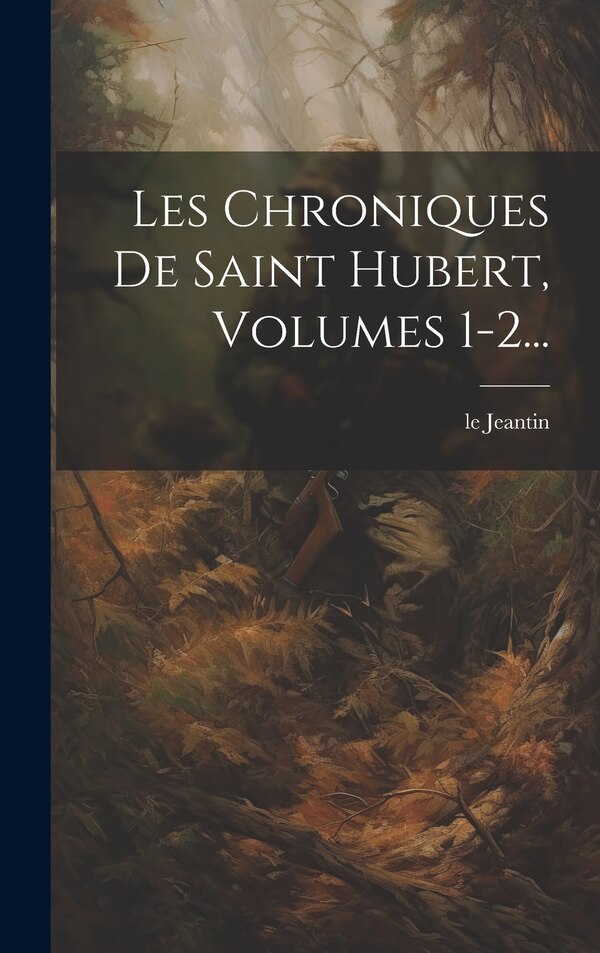 Les Chroniques De Saint Hubert Volumes 1-2. by Le Jeantin, Hardcover | Indigo Chapters