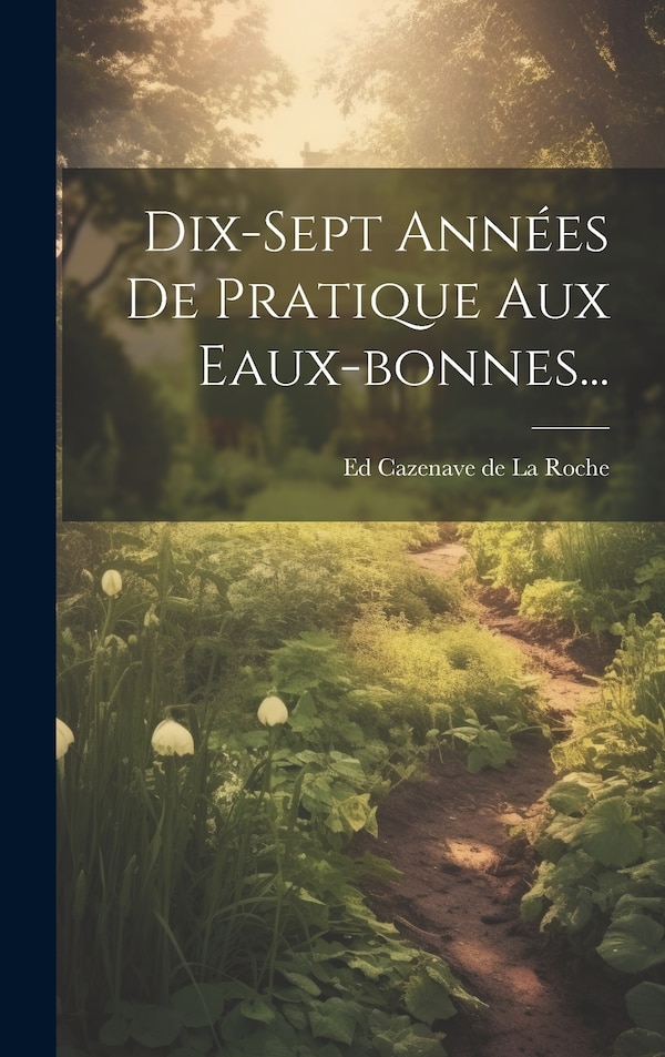 Dix-sept Années De Pratique Aux Eaux-bonnes. by Ed Cazenave De La Roche, Hardcover | Indigo Chapters