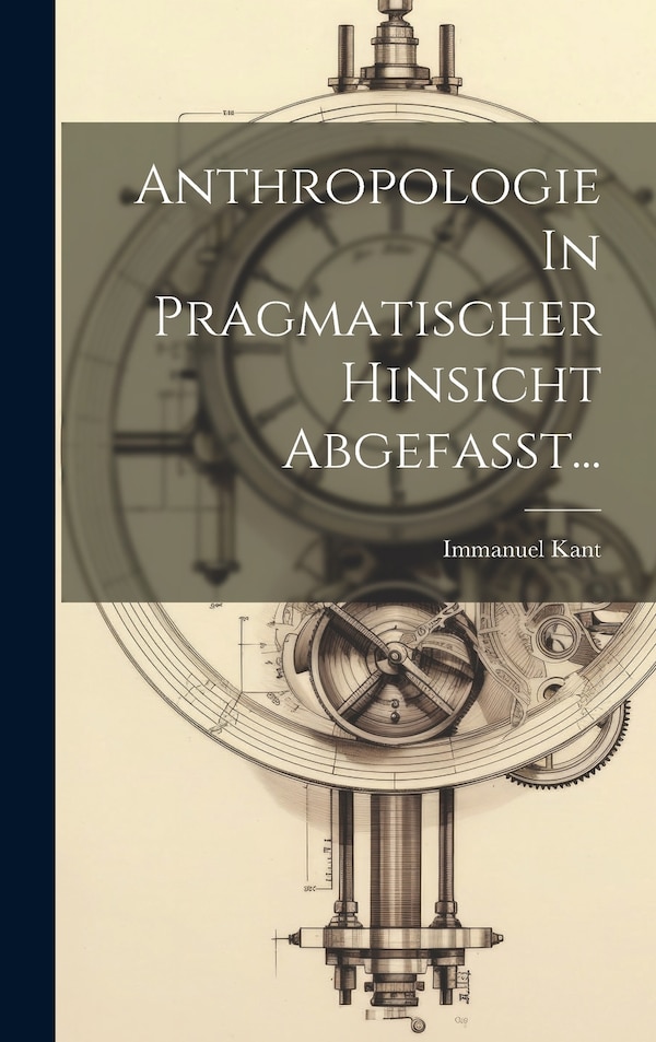 Anthropologie In Pragmatischer Hinsicht Abgefasst. by Immanuel Kant, Hardcover | Indigo Chapters