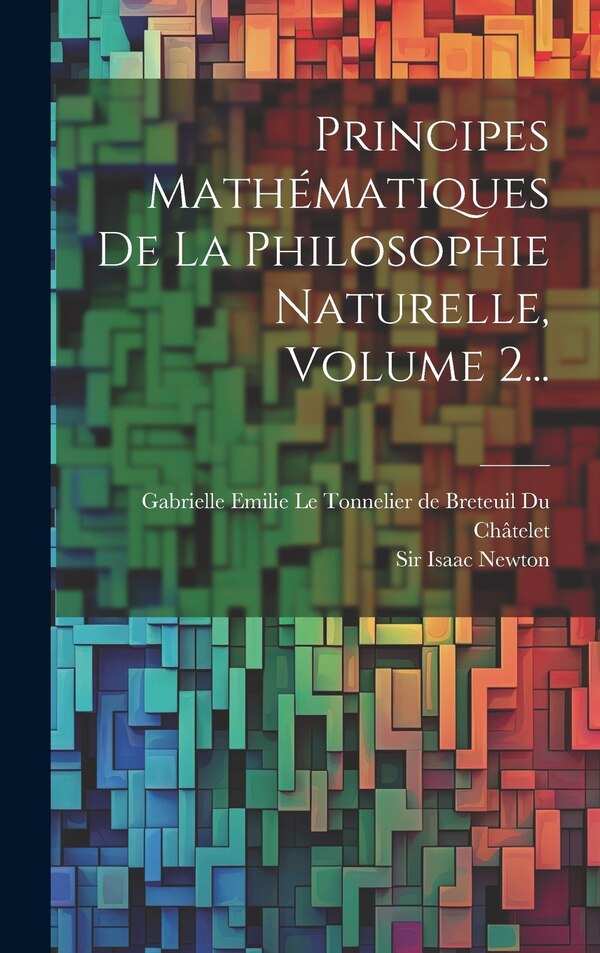Principes Mathématiques De La Philosophie Naturelle Volume 2. by Isaac Newton, Hardcover | Indigo Chapters