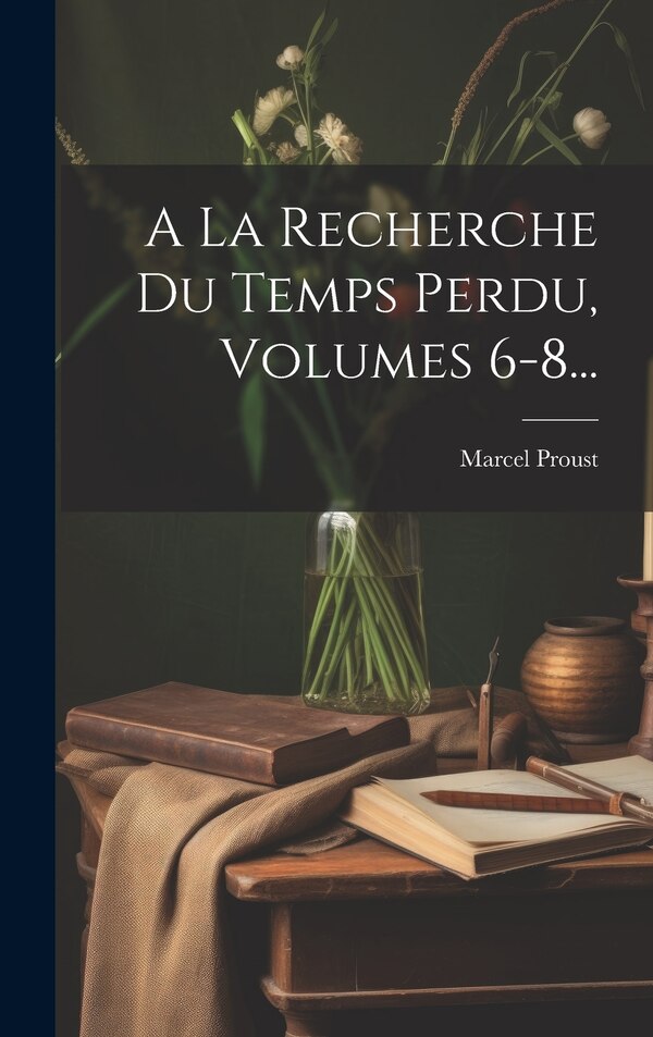 A La Recherche Du Temps Perdu Volumes 6-8. by Marcel Proust, Hardcover | Indigo Chapters