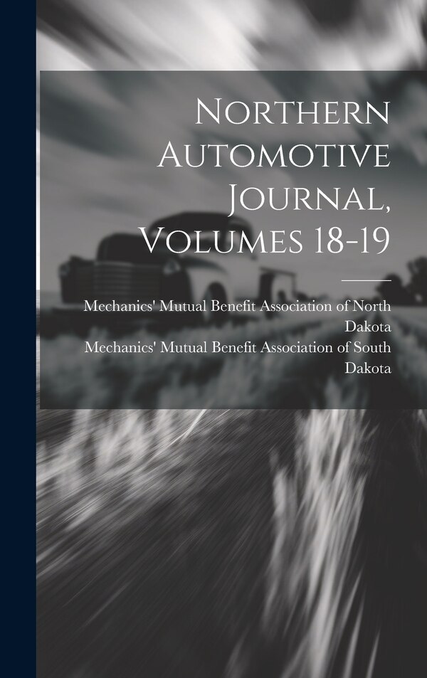 Northern Automotive Journal Volumes 18-19 by Mechanics' Mutual Benefit Association, Hardcover | Indigo Chapters