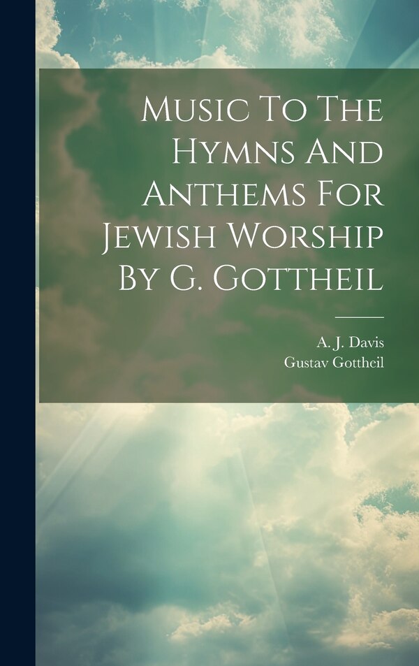 Music To The Hymns And Anthems For Jewish Worship By G. Gottheil by A J Davis, Hardcover | Indigo Chapters