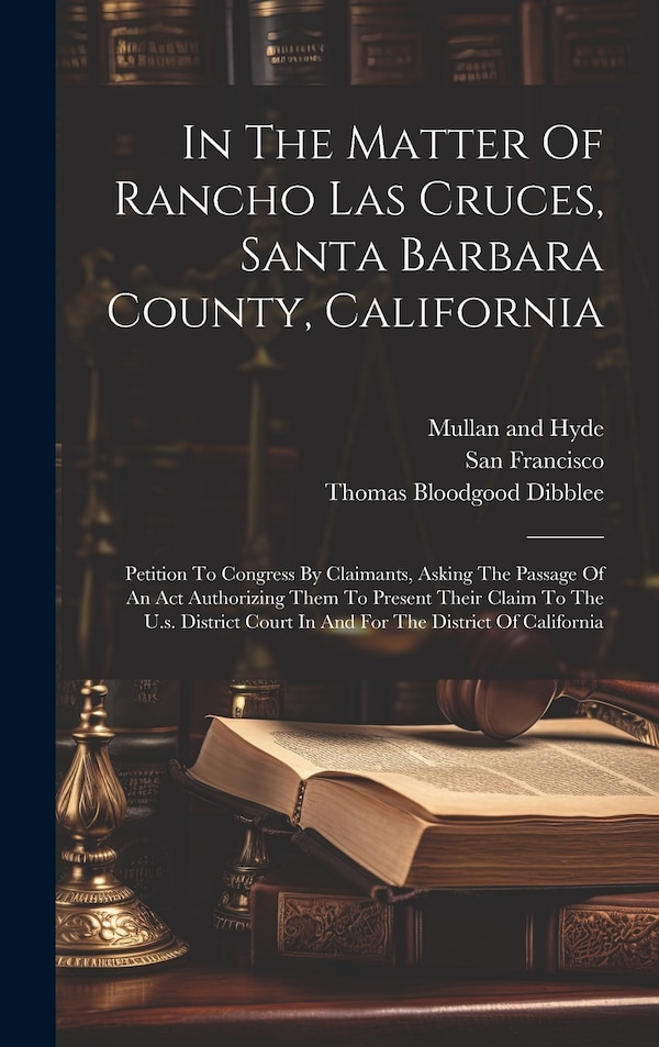 In The Matter Of Rancho Las Cruces Santa Barbara County California by Thomas Bloodgood Dibblee, Hardcover | Indigo Chapters
