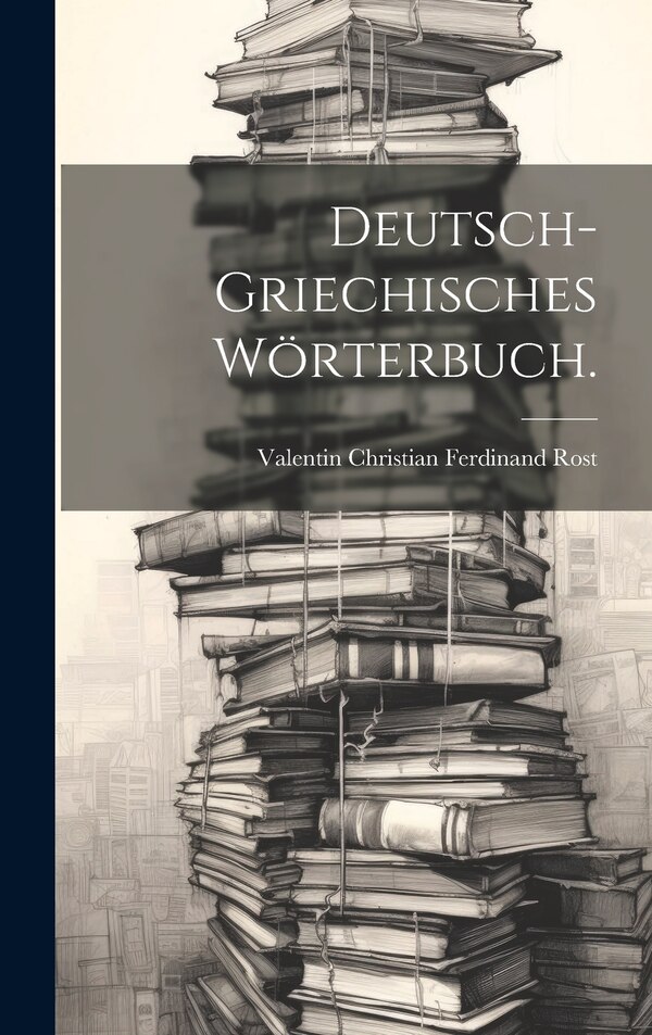 Deutsch-griechisches Wörterbuch by Valentin Christian Ferdinand Rost, Hardcover | Indigo Chapters