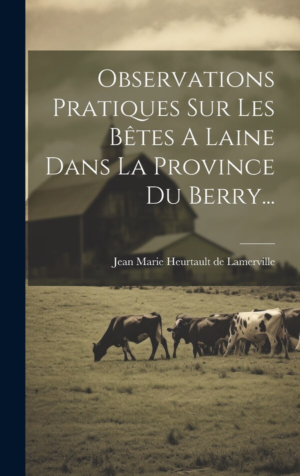 Observations Pratiques Sur Les Bêtes A Laine Dans La Province Du Berry. by Jean Marie Heurtault de Lamerville (V, Hardcover | Indigo Chapters