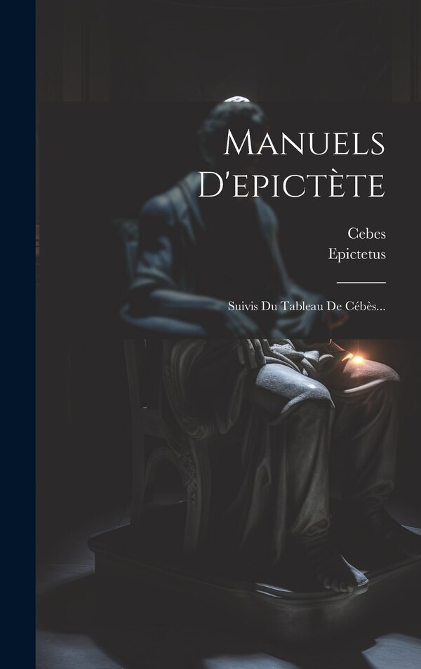 Manuels D'epictète by Cebes, Hardcover | Indigo Chapters