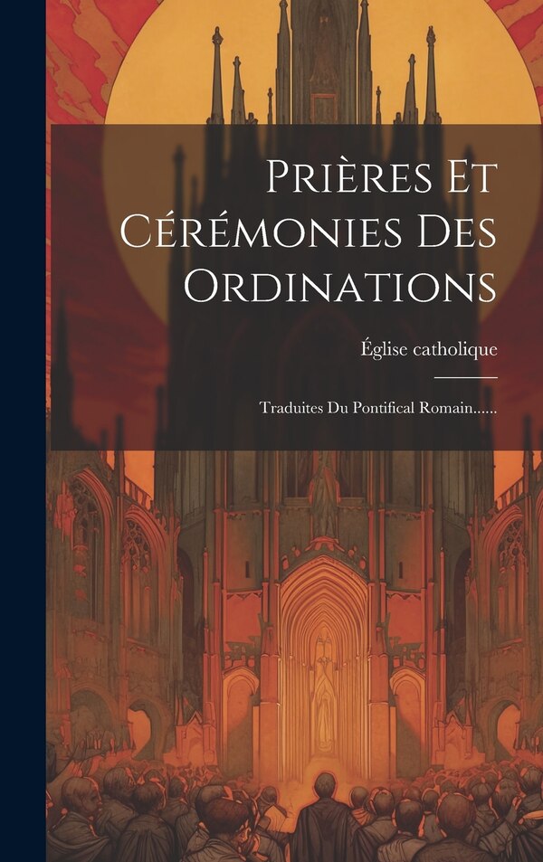Prières Et Cérémonies Des Ordinations by Église Catholique, Hardcover | Indigo Chapters