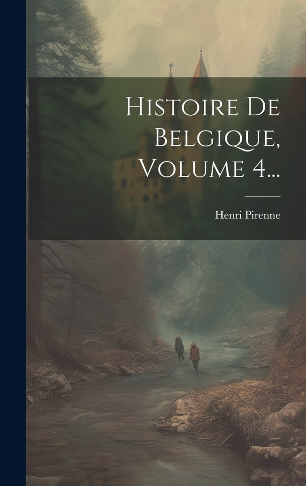 Histoire De Belgique Volume 4. by Henri Pirenne, Hardcover | Indigo Chapters