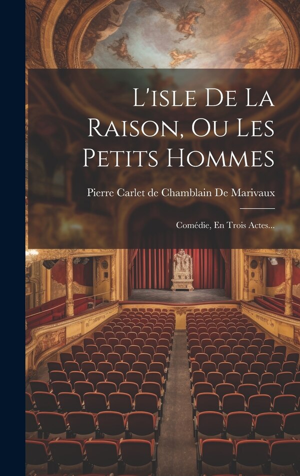 L'isle De La Raison Ou Les Petits Hommes by Pierre Carlet De Chamblain De Marivaux, Hardcover | Indigo Chapters