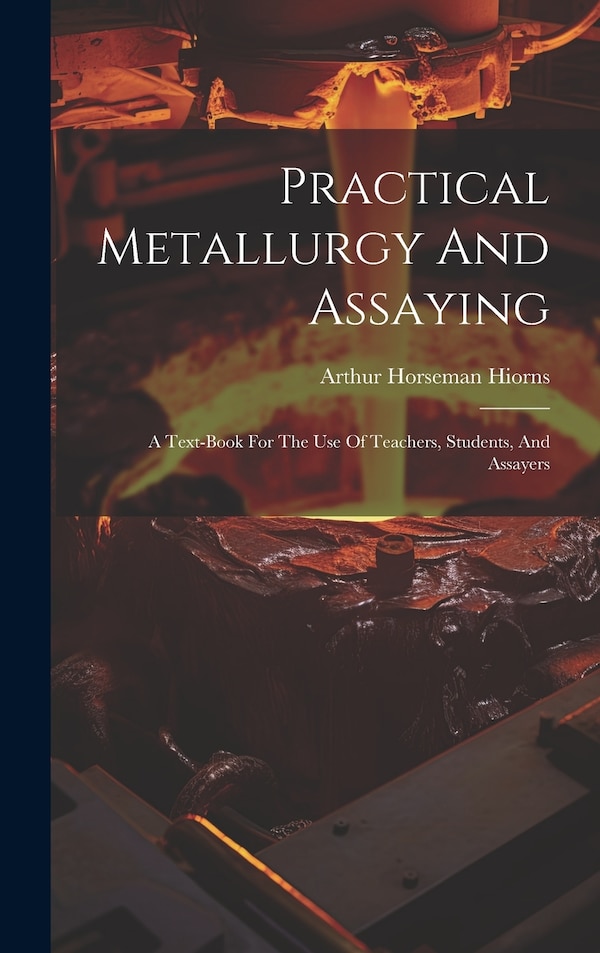 Practical Metallurgy And Assaying by Arthur Horseman Hiorns, Hardcover | Indigo Chapters