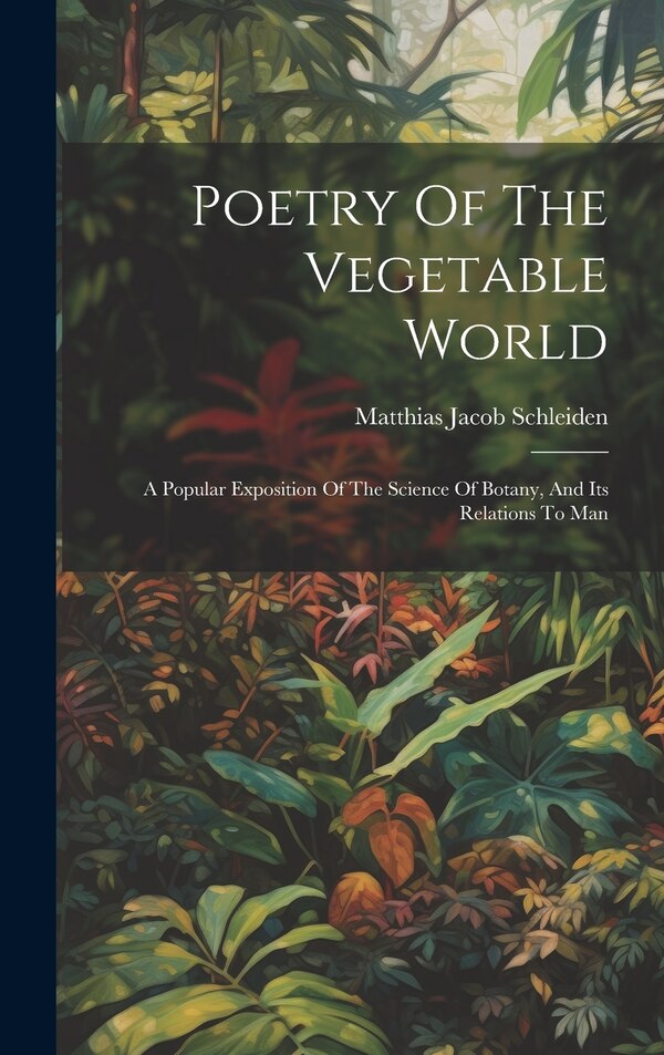 Poetry Of The Vegetable World by Matthias Jacob Schleiden, Hardcover | Indigo Chapters