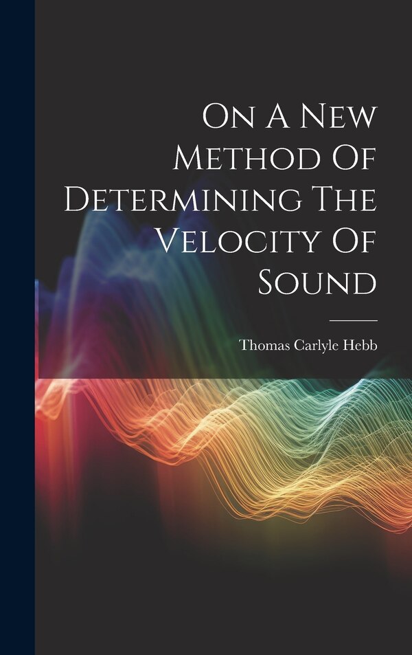 On A New Method Of Determining The Velocity Of Sound by Thomas Carlyle Hebb, Hardcover | Indigo Chapters