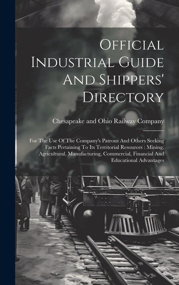 Official Industrial Guide And Shippers' Directory by Chesapeake And Ohio Railway Company, Hardcover | Indigo Chapters