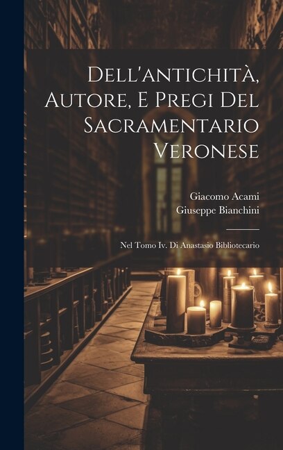 Dell'antichità Autore E Pregi Del Sacramentario Veronese by Giacomo Acami, Hardcover | Indigo Chapters