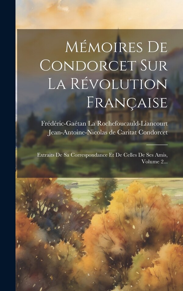 Mémoires De Condorcet Sur La Révolution Française by Jean-Antoine-Nicolas de Caritat Condo, Hardcover | Indigo Chapters