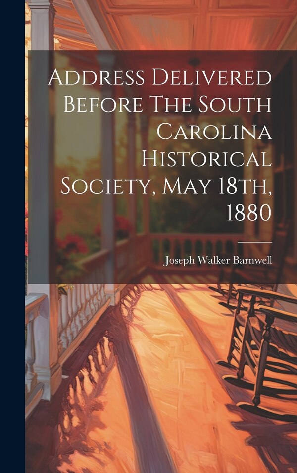 Address Delivered Before The South Carolina Historical Society May 18th 1880 by Joseph Walker Barnwell, Hardcover | Indigo Chapters
