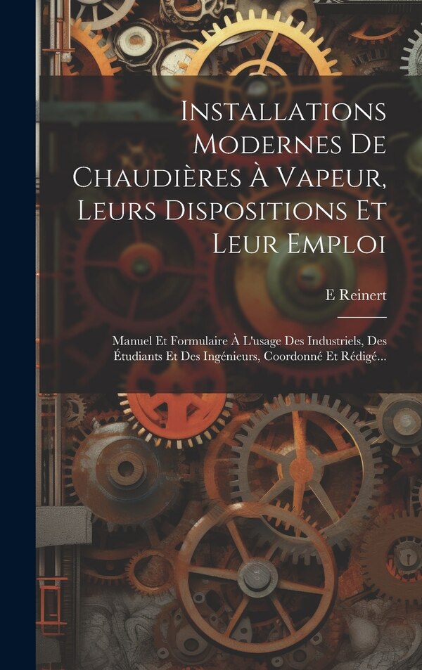 Installations Modernes De Chaudières À Vapeur Leurs Dispositions Et Leur Emploi by E Reinert, Hardcover | Indigo Chapters