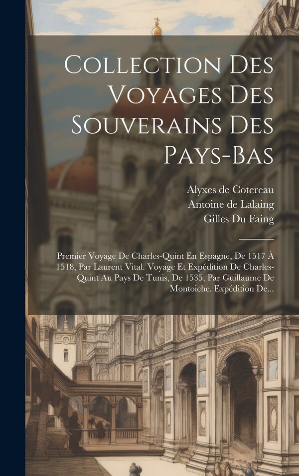 Collection Des Voyages Des Souverains Des Pays-bas by Laurent Vital, Hardcover | Indigo Chapters