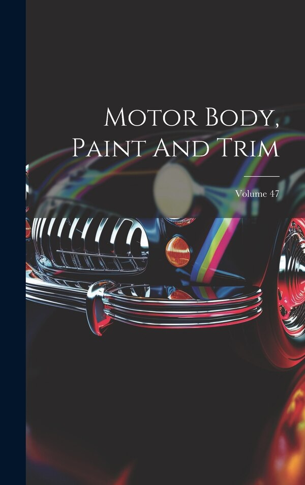 Motor Body Paint And Trim; Volume 47 by Anonymous, Hardcover | Indigo Chapters