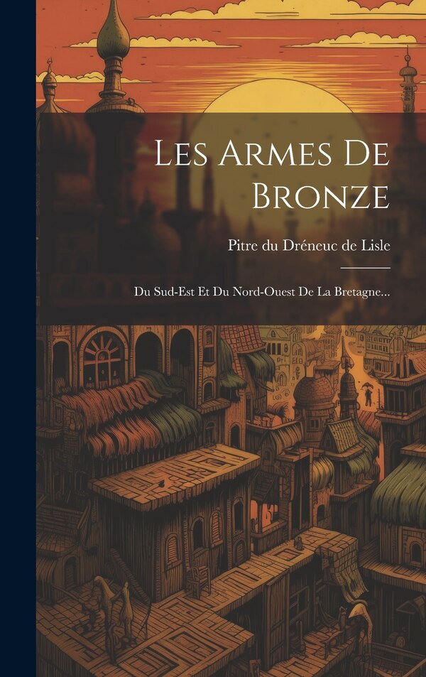 Les Armes De Bronze by Pitre Du Dréneuc De Lisle, Hardcover | Indigo Chapters