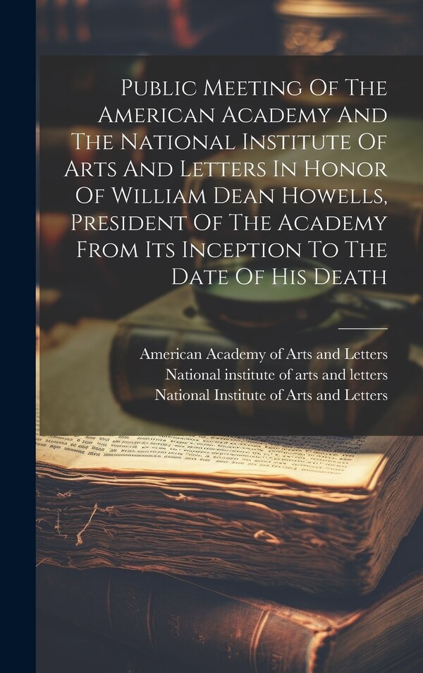 Public Meeting Of The American Academy And The National Institute Of Arts And Letters In Honor Of William Dean Howells President Of The