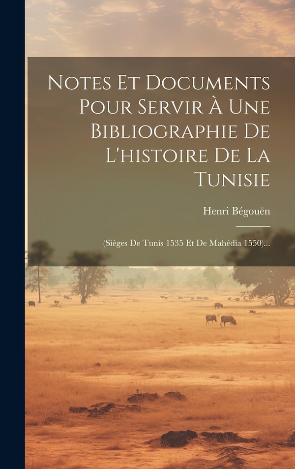 Notes Et Documents Pour Servir À Une Bibliographie De L'histoire De La Tunisie by Henri Bégouën (comte), Hardcover | Indigo Chapters