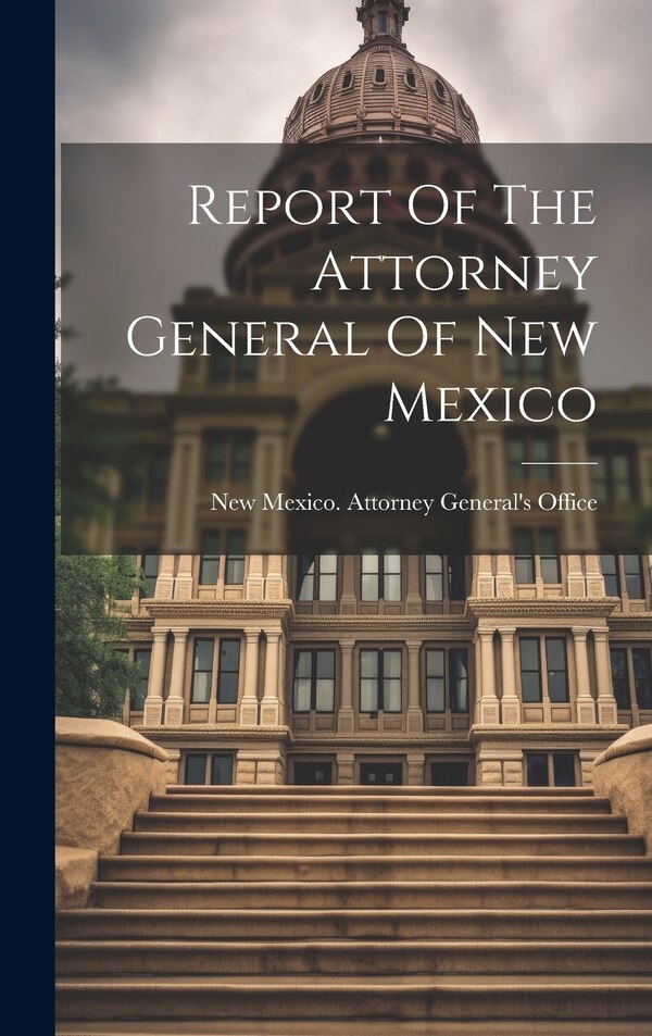 Report Of The Attorney General Of New Mexico by New Mexico Attorney General's Office, Hardcover | Indigo Chapters