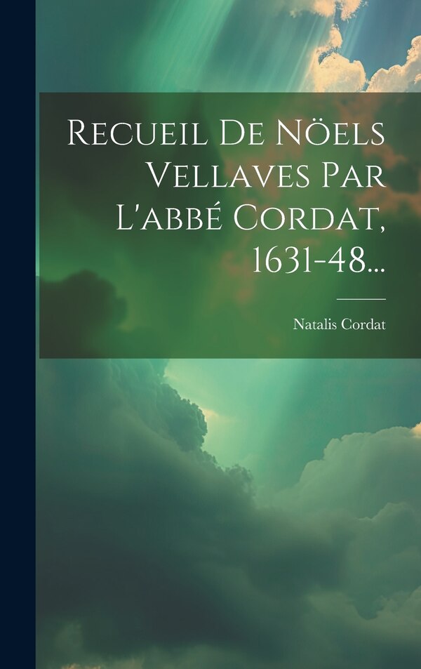 Recueil De Nöels Vellaves Par L'abbé Cordat 1631-48. by Natalis Cordat (the Abbé ), Hardcover | Indigo Chapters