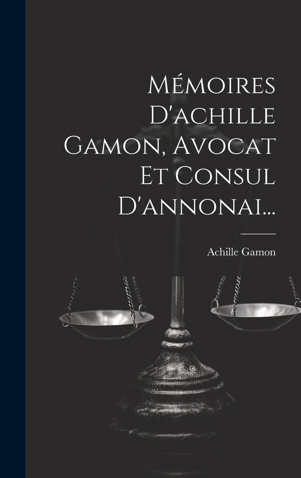 Mémoires D'achille Gamon Avocat Et Consul D'annonai., Hardcover | Indigo Chapters