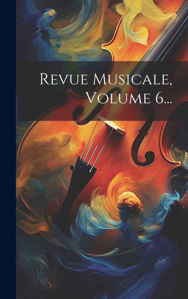 Revue Musicale Volume 6. by Anonymous, Hardcover | Indigo Chapters