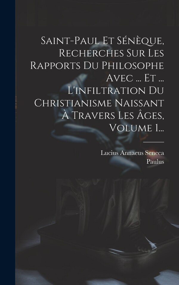 Saint-paul Et Sénèque Recherches Sur Les Rapports Du Philosophe Avec by Lucius Annaeus Seneca, Hardcover | Indigo Chapters