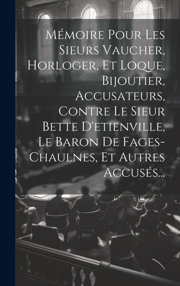 Mémoire Pour Les Sieurs Vaucher Horloger Et Loque Bijoutier Accusateurs Contre Le Sieur Bette D'etienville Le Baron De by Anonymous