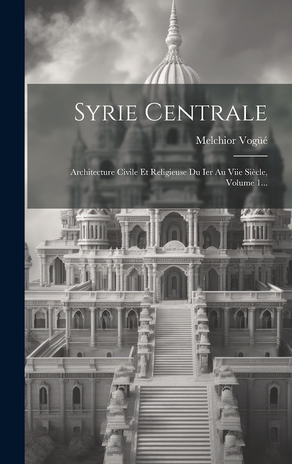 Syrie Centrale by Melchior Vogüé (marquis De), Hardcover | Indigo Chapters