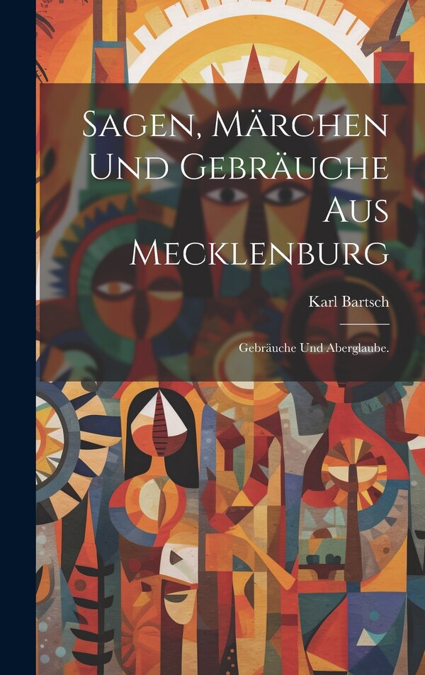 Sagen Märchen und Gebräuche aus Mecklenburg by Karl Bartsch, Hardcover | Indigo Chapters