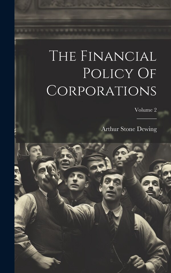 The Financial Policy Of Corporations; Volume 2 by Arthur Stone Dewing, Hardcover | Indigo Chapters