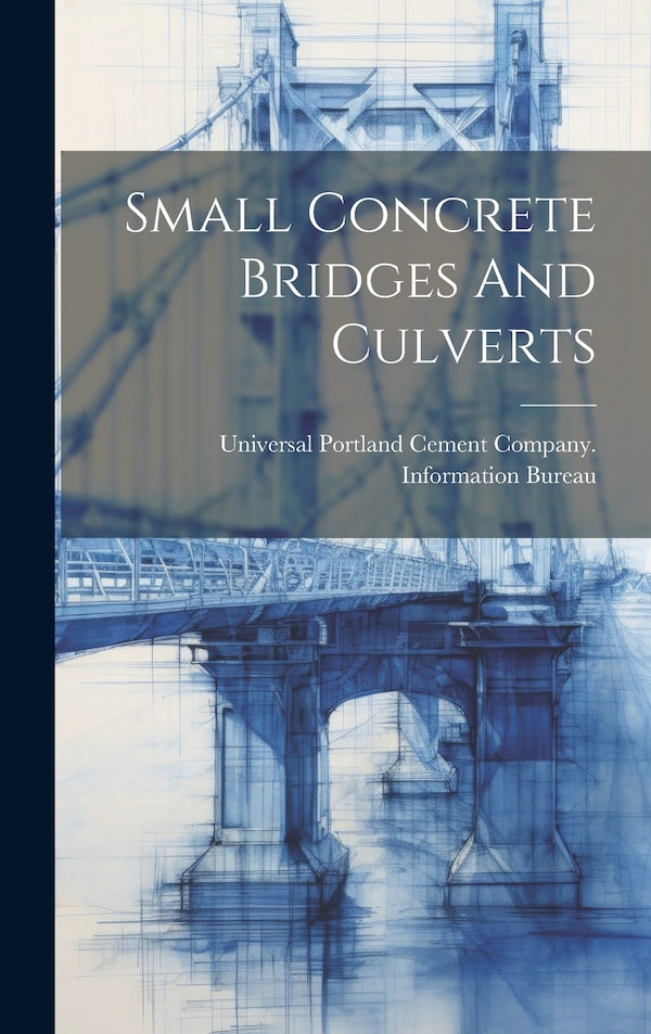 Small Concrete Bridges And Culverts by Universal Portland Cement Company in, Hardcover | Indigo Chapters