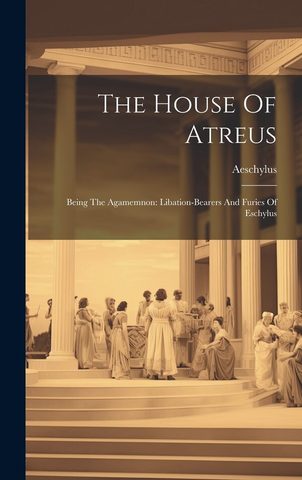 The House Of Atreus by Aeschylus, Hardcover | Indigo Chapters