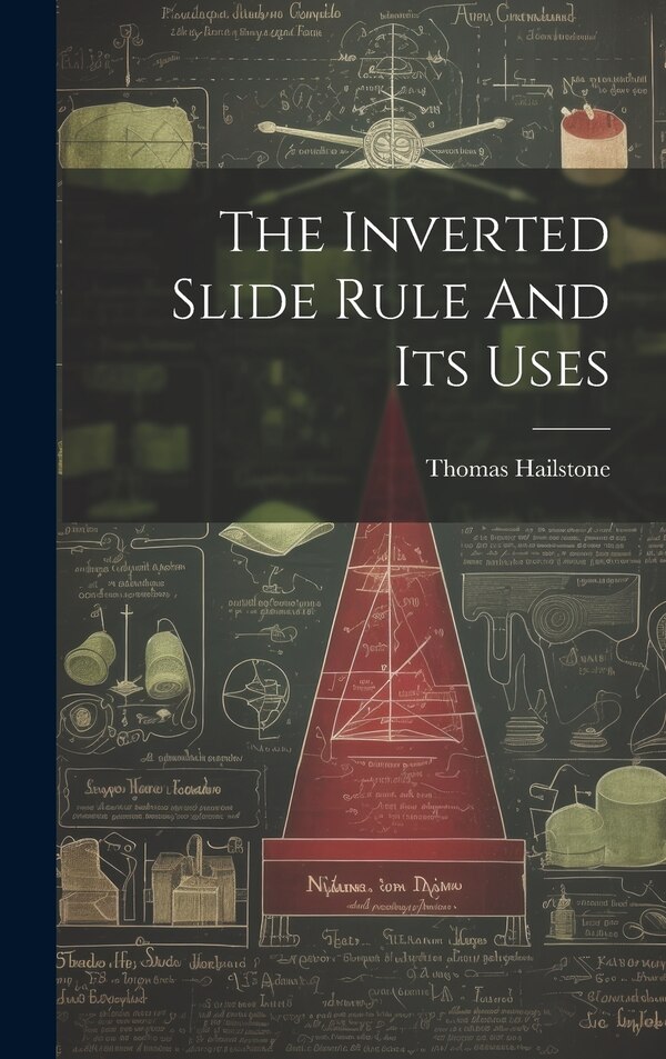 The Inverted Slide Rule And Its Uses by Thomas Hailstone, Hardcover | Indigo Chapters