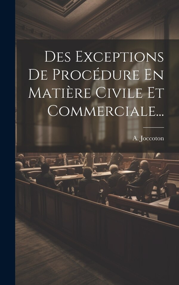 Des Exceptions De Procédure En Matière Civile Et Commerciale. by A Joccoton, Hardcover | Indigo Chapters