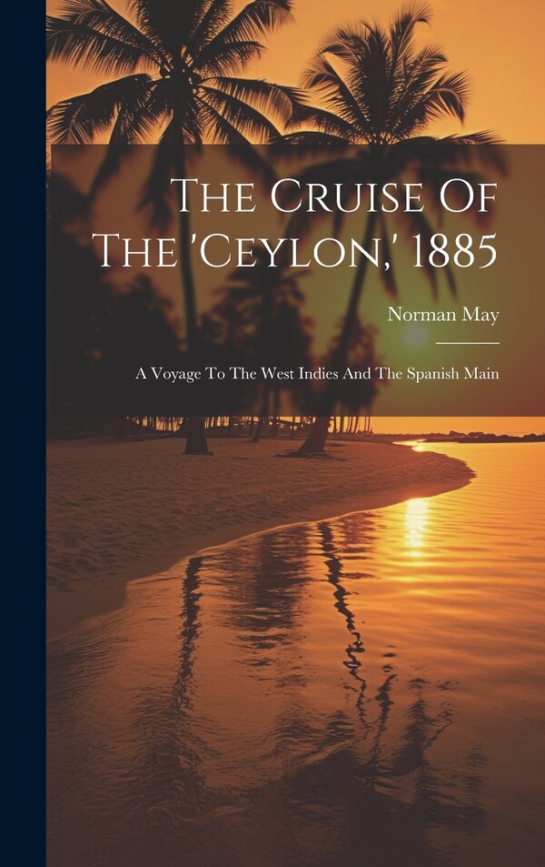 The Cruise Of The 'ceylon ' 1885 by Norman May, Hardcover | Indigo Chapters