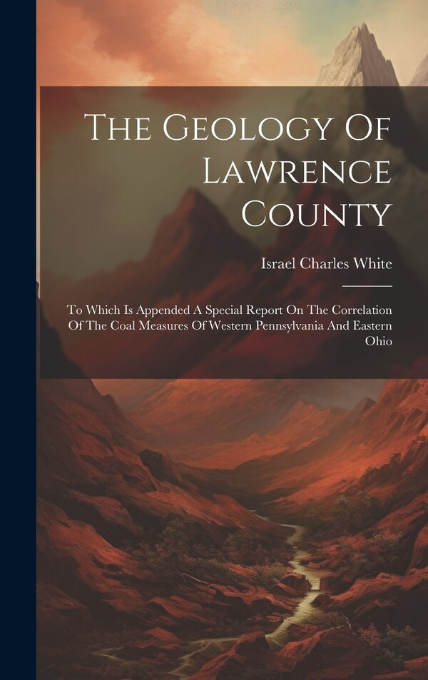 The Geology Of Lawrence County by Israel Charles White, Hardcover | Indigo Chapters