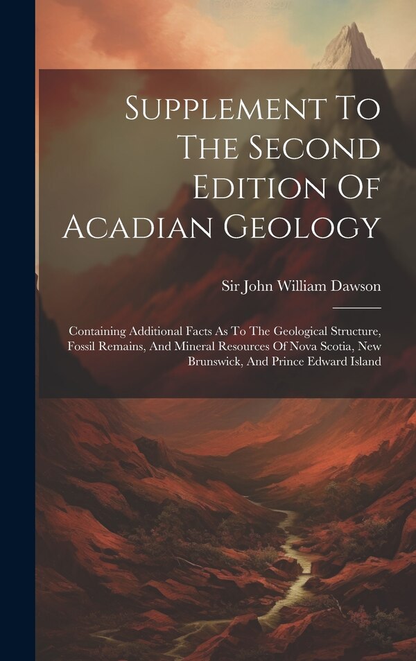 Supplement To The Second Edition Of Acadian Geology by Sir John William Dawson, Hardcover | Indigo Chapters