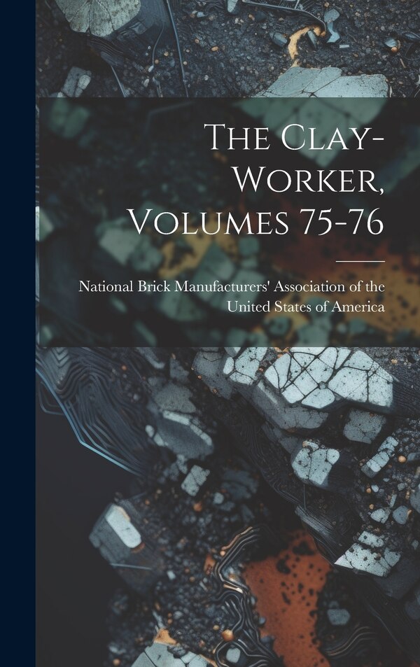 The Clay-worker Volumes 75-76 by National Brick Manufacturers' Associa, Hardcover | Indigo Chapters
