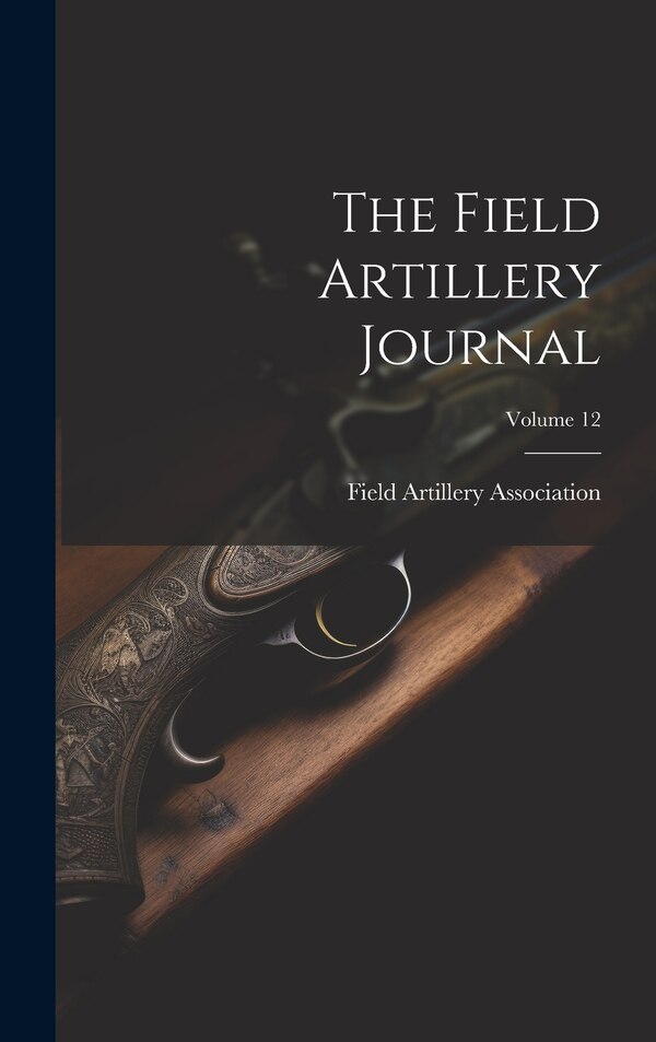 The Field Artillery Journal; Volume 12 by Field Artillery Association (U S ), Hardcover | Indigo Chapters