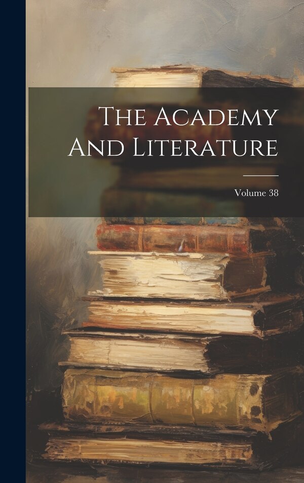 The Academy And Literature; Volume 38 by Anonymous, Hardcover | Indigo Chapters
