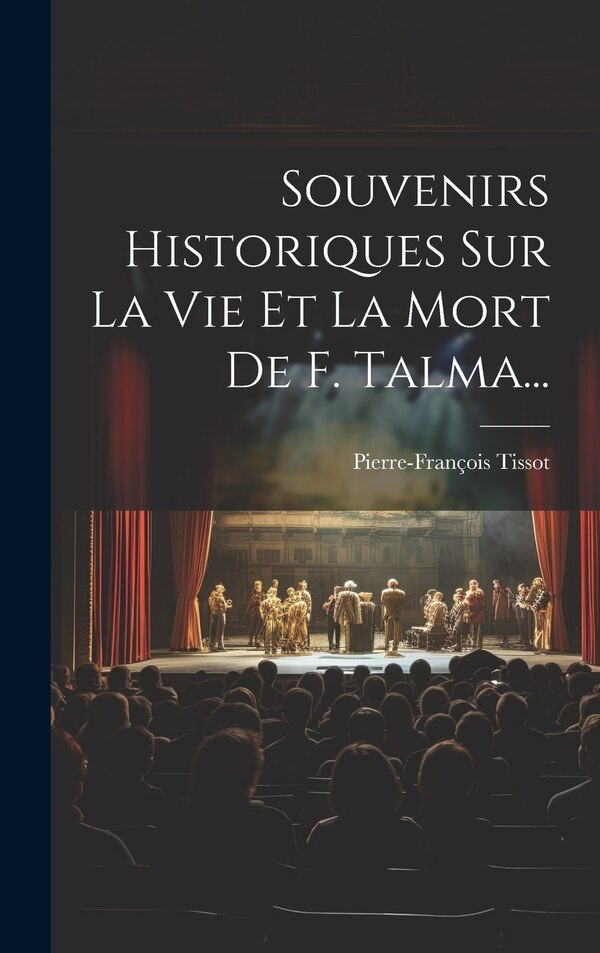 Souvenirs Historiques Sur La Vie Et La Mort De F. Talma. by Pierre-françois Tissot, Hardcover | Indigo Chapters
