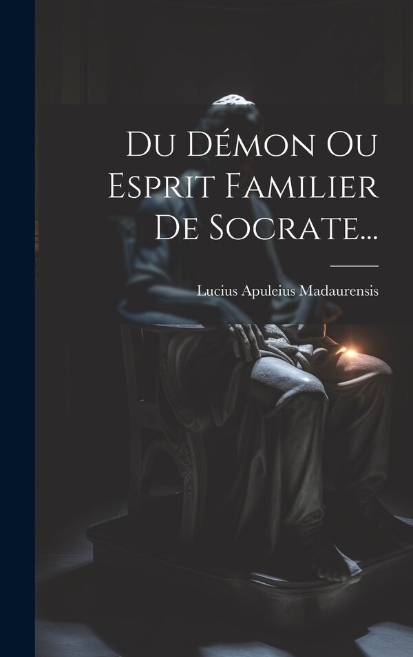 Du Démon Ou Esprit Familier De Socrate. by Lucius Apuleius Madaurensis, Hardcover | Indigo Chapters